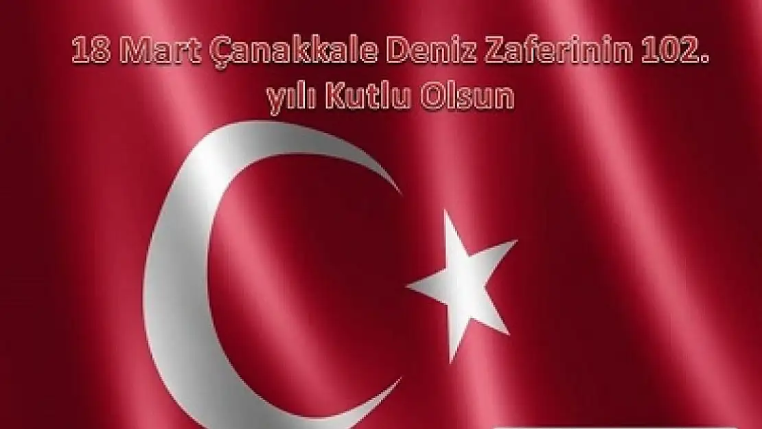 18 Mart Çanakkale Deniz Zaferi ve Şehitleri Anma Günü'nün 102.yılı