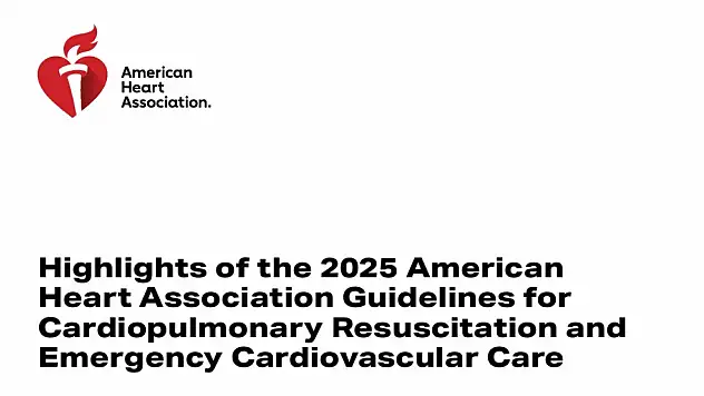 AHA'nın 2025 Kardiyopulmoner Resüsitasyon ve Acil Kardiyovasküler Bakım Kılavuzu'nun Önemli Noktaları